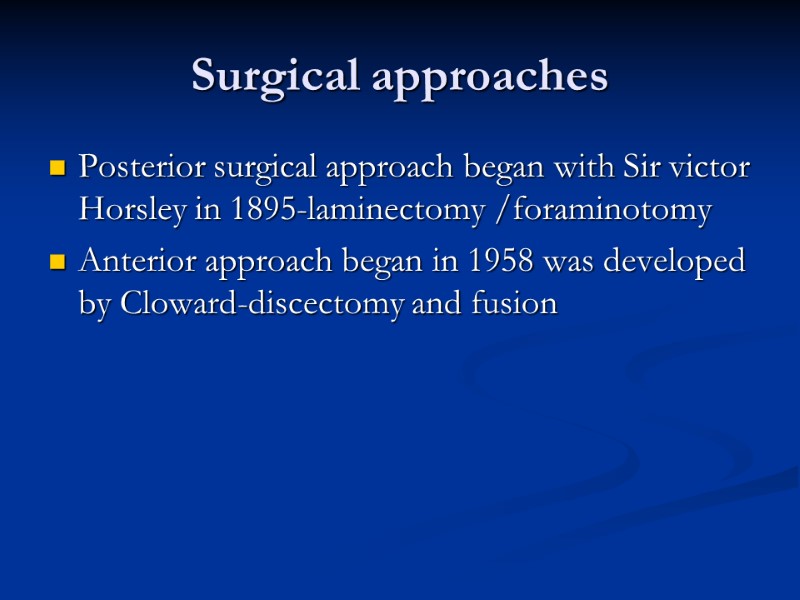 Surgical approaches Posterior surgical approach began with Sir victor Horsley in 1895-laminectomy /foraminotomy Anterior
